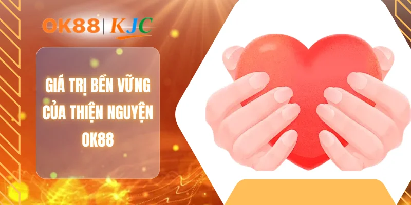 Giá trị bền vững của thiện nguyện OK88