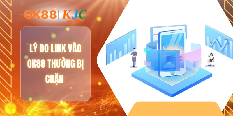 Lý do link vào OK88 thường bị chặn