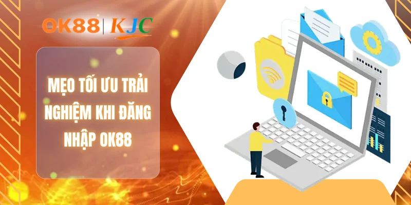 Mẹo tối ưu trải nghiệm khi đăng nhập OK88