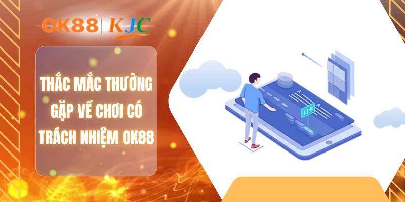 Thắc mắc thường gặp về chơi có trách nhiệm OK88