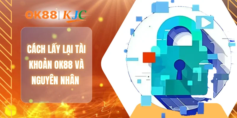 Cách lấy lại tài khoản OK88 và nguyên nhân