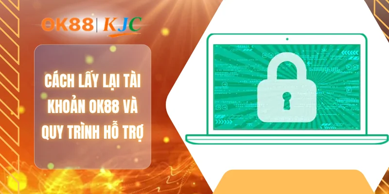 Cách lấy lại tài khoản OK88 và quy trình hỗ trợ