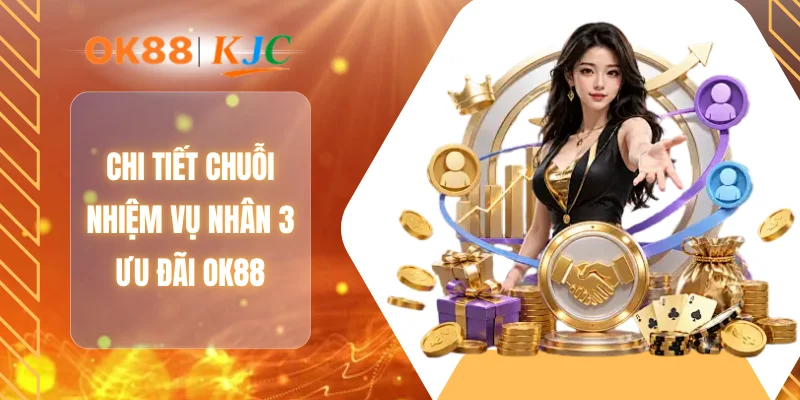 Chi tiết chuỗi nhiệm vụ nhân 3 ưu đãi OK88