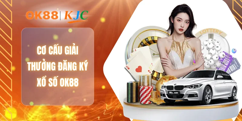 Cơ cấu giải thưởng đăng ký xổ số OK88