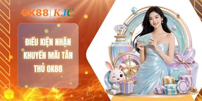 Điều kiện nhận khuyến mãi tân thủ OK88