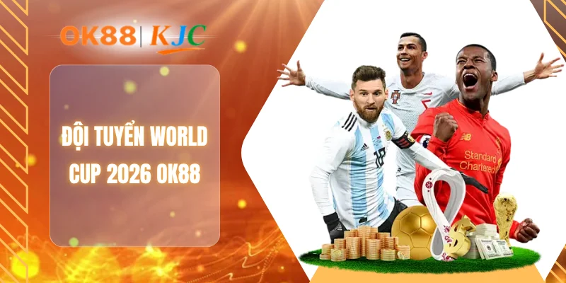ĐỘI TUYỂN WORLD CUP 2026 OK88