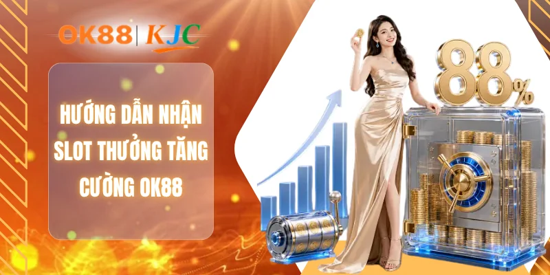 Hướng dẫn nhận Slot thưởng tăng cường OK88