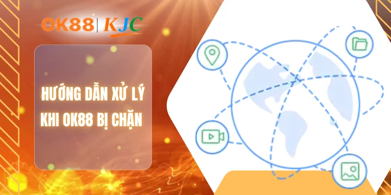 Hướng dẫn xử lý khi OK88 bị chặn