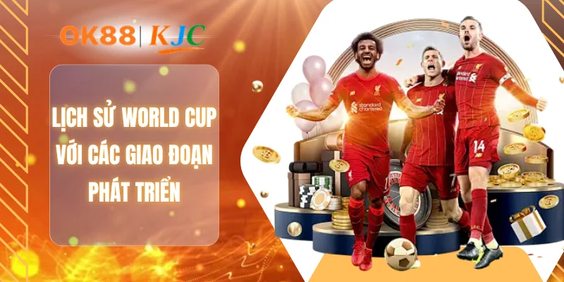 Lịch sử World Cup với cac giao đoạn phát triển