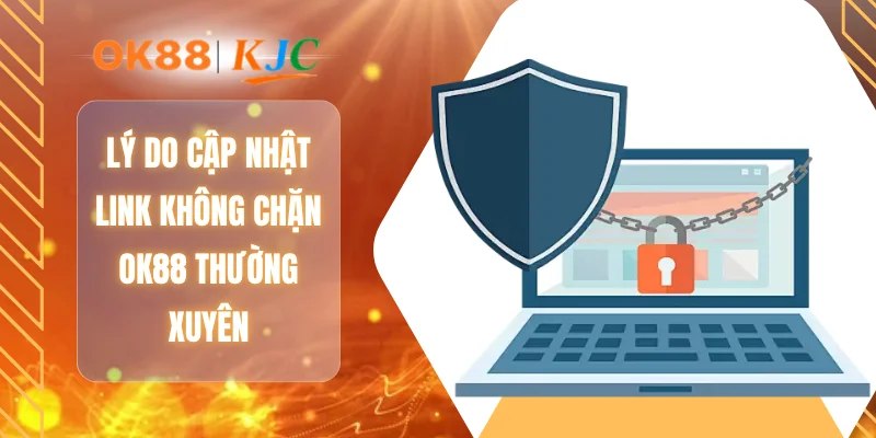 Lý do cập nhật link không chặn OK88 thường xuyên