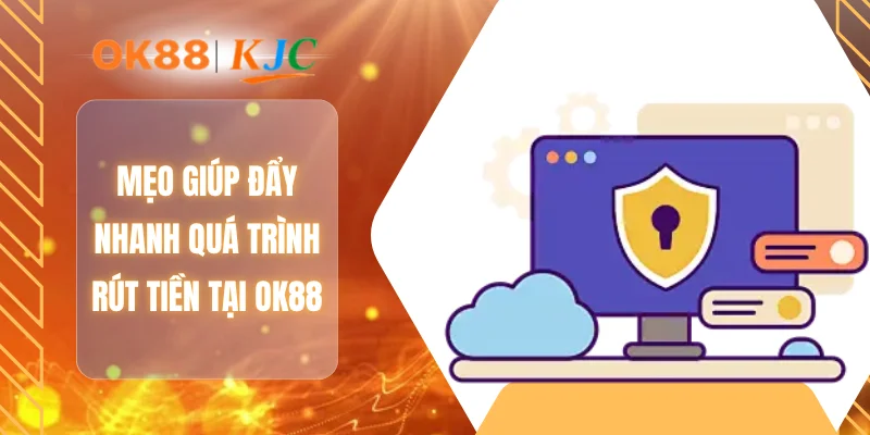 Mẹo giúp đẩy nhanh quá trình rút tiền tại OK88