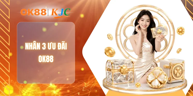 NHÂN 3 ƯU ĐÃI OK88