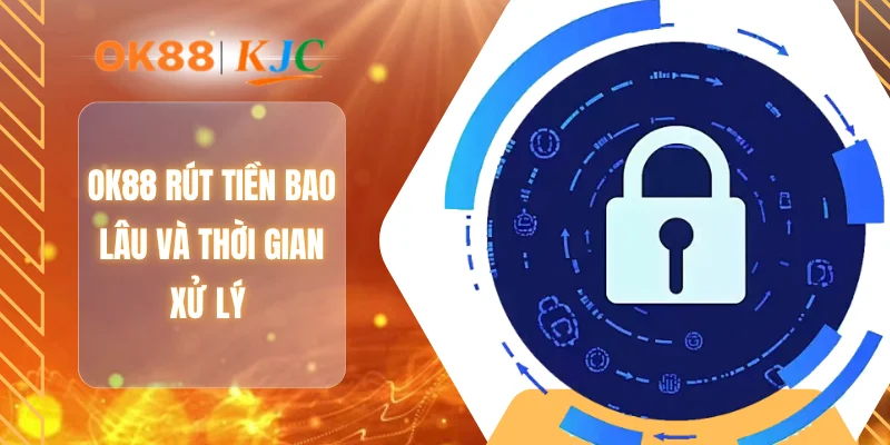 OK88 rút tiền bao lâu và thời gian xử lý