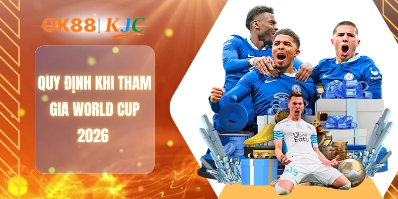 Quy định khi tham gia World Cup 2026