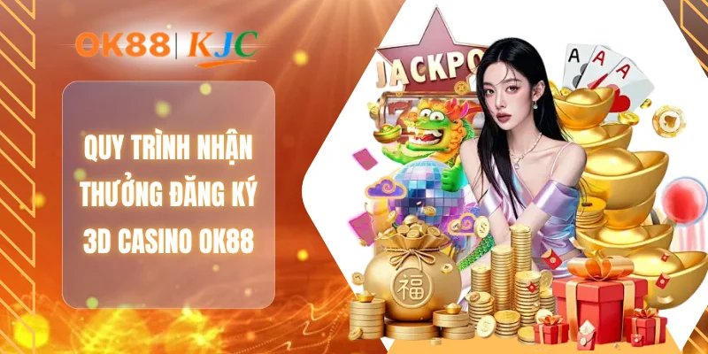 Quy trình nhận thưởng đăng ký 3D casino OK88