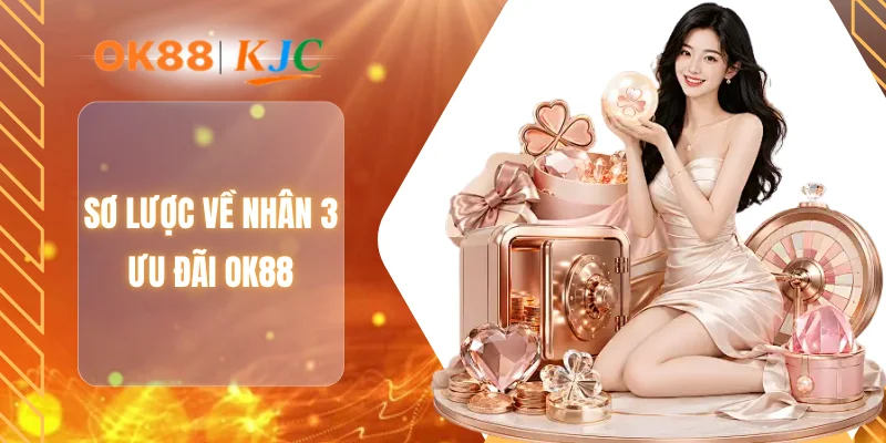 Sơ lược về nhân 3 ưu đãi OK88