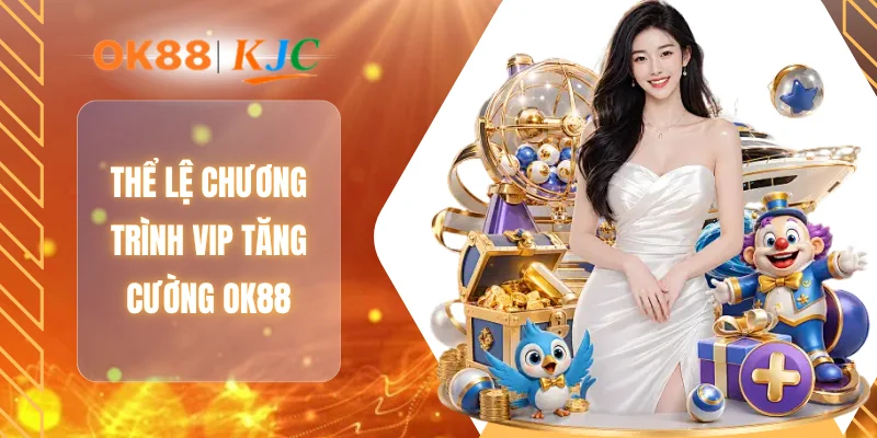 Thể lệ chương trình thưởng VIP tăng cường OK88