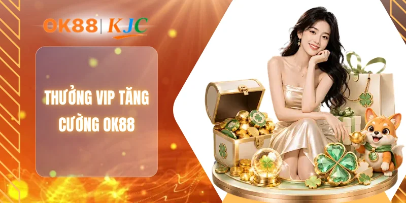 THƯỞNG VIP TĂNG CƯỜNG OK88
