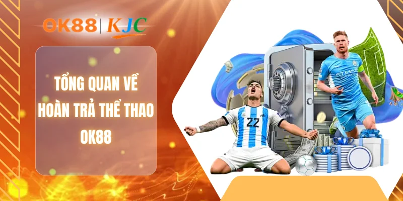 Tổng quan về hoàn trả thể thao OK88