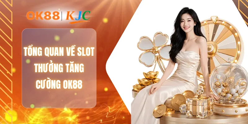Tổng quan về Slot thưởng tăng cường OK88