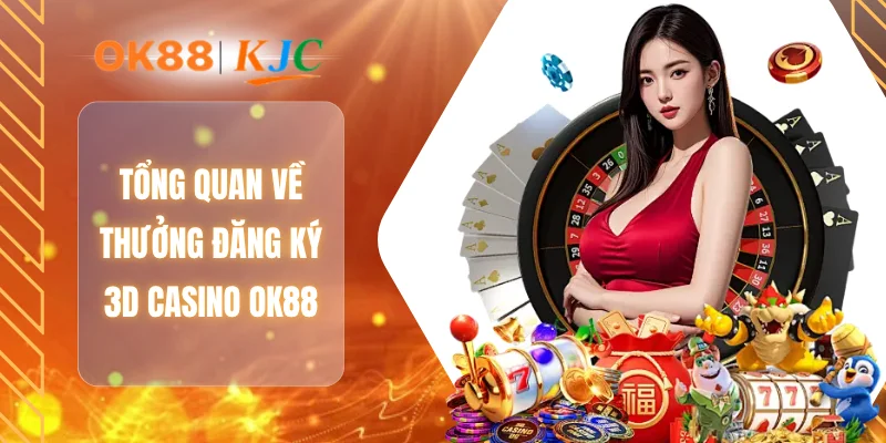 Tổng quan về thưởng đăng ký 3D casino OK88